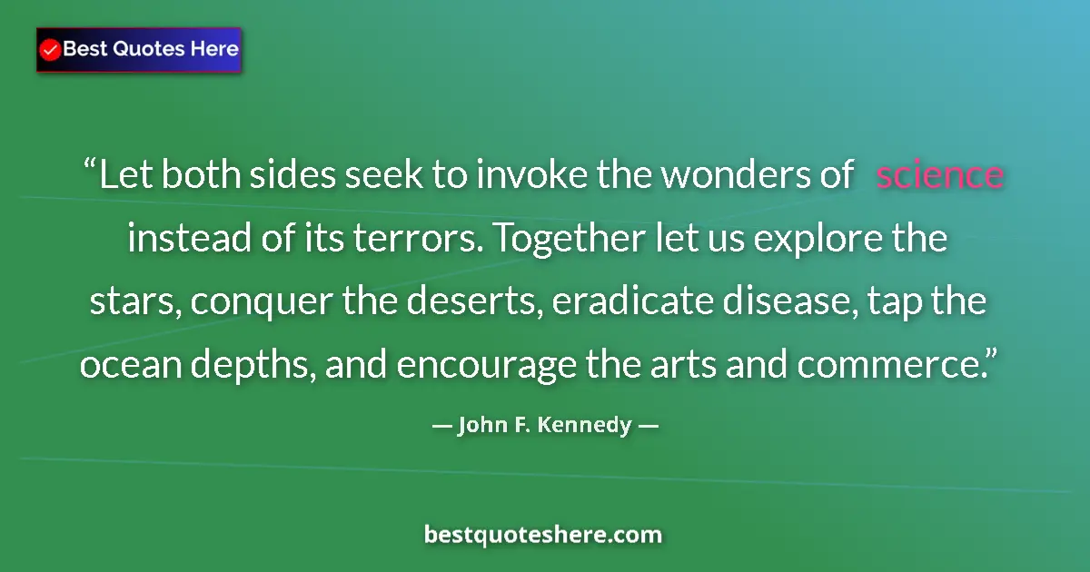 Image for the quote by John F Kennedy: Let both sides seek to invoke the wonders of science instead of its terrors. Together let us explore...
