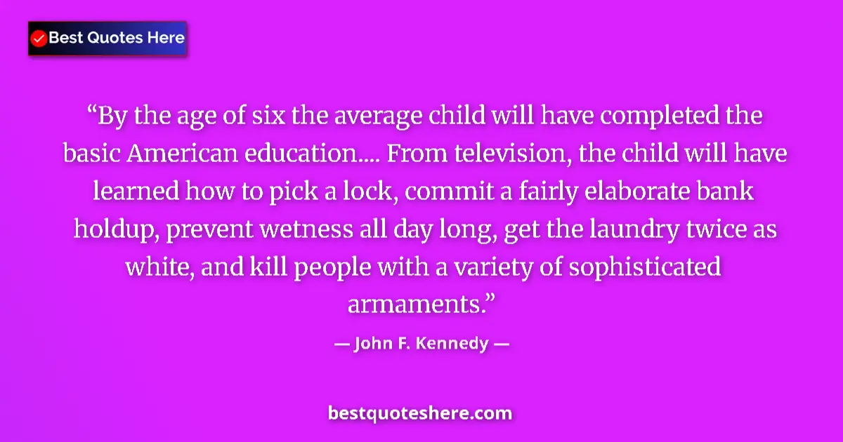 John F. Kennedy Quote: "By the age of six the average child will have completed the..." John F. Kennedy quote: "By the age of six the average child will have completed the..."