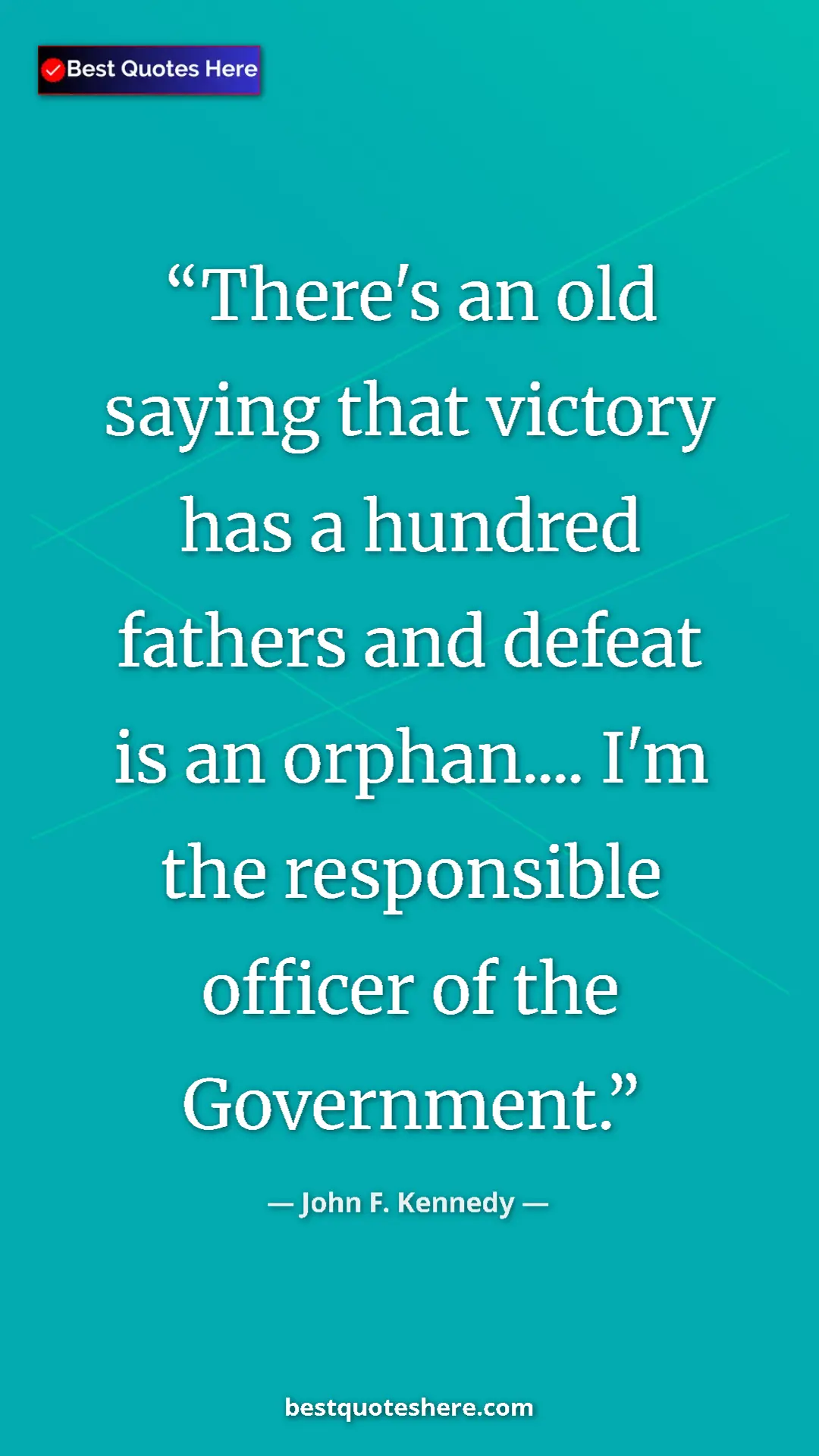 John F. Kennedy Quote Card: "There's an old saying that victory has a hundred fathers..." Pinterest quote poster by John F. Kennedy: "There's an old saying that victory has a hundred fathers..."