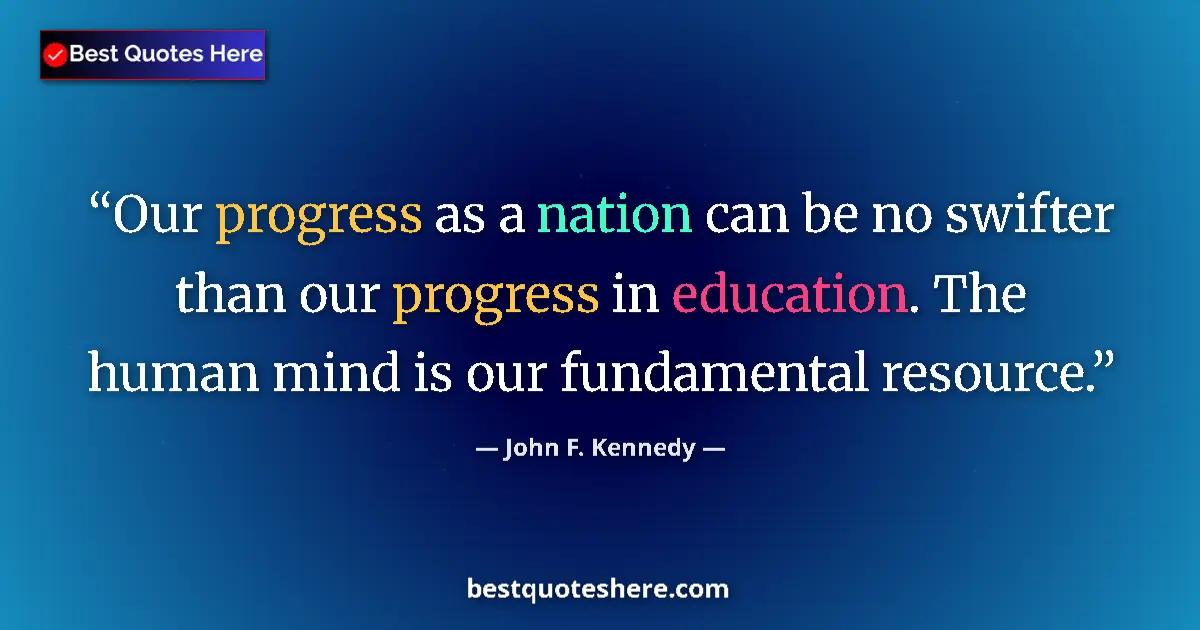 Quote by John F. Kennedy: Our progress as a nation can be no swifter than our progress in education. The human mind is our fun...