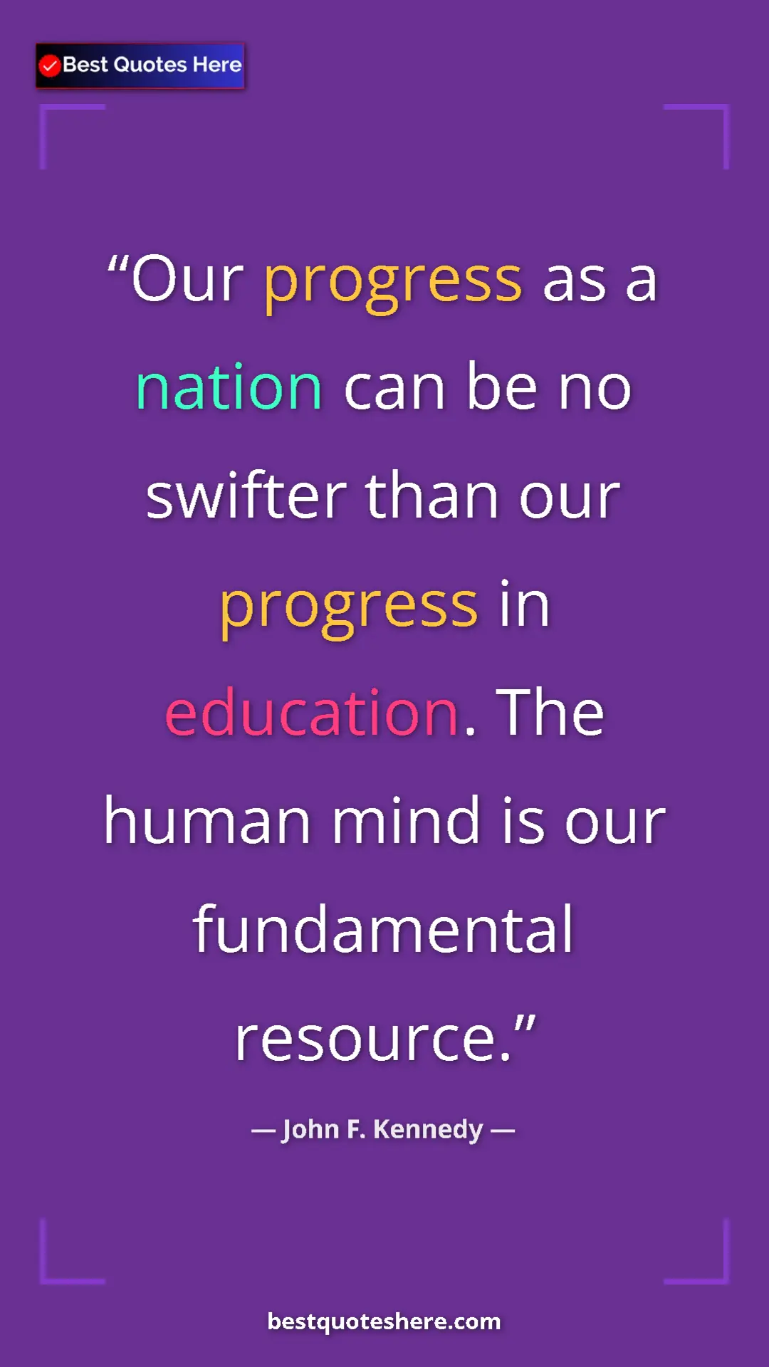 John F. Kennedy Quote Card: "Our progress as a nation can be no swifter than our..." Pinterest quote poster by John F. Kennedy: "Our progress as a nation can be no swifter than our..."