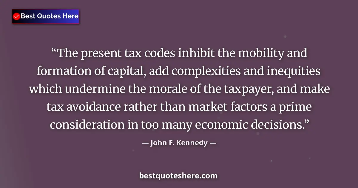 Quote by John F. Kennedy: The present tax codes inhibit the mobility and formation of capital, add complexities and inequities...