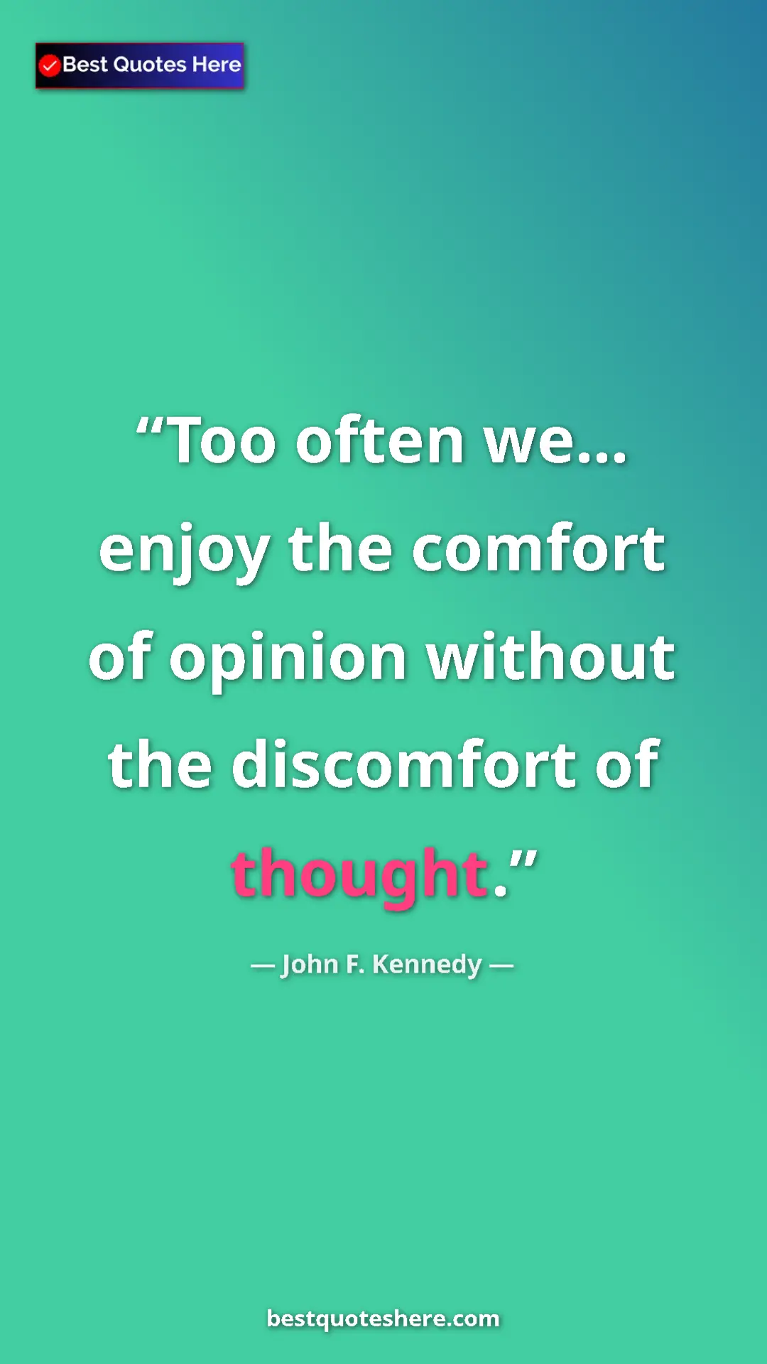 John F. Kennedy Quote Card: "Too often we... enjoy the comfort of opinion without the..." Pinterest quote poster by John F. Kennedy: "Too often we... enjoy the comfort of opinion without the..."