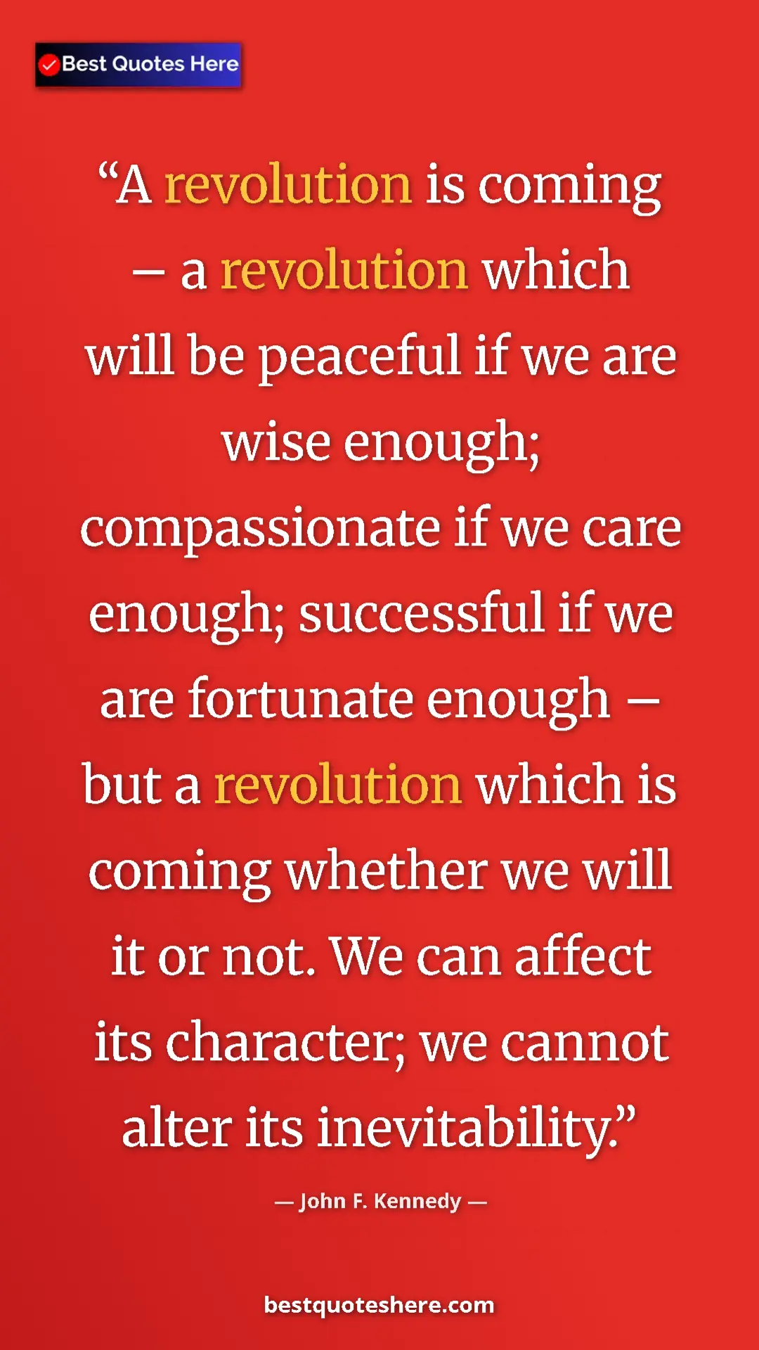 John F. Kennedy Quote Card: "A revolution is coming – a revolution which will be..." Pinterest quote poster by John F. Kennedy: "A revolution is coming – a revolution which will be..."