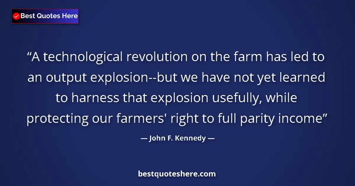 Quote by John F. Kennedy: A technological revolution on the farm has led to an output explosion--but we have not yet learned t...
