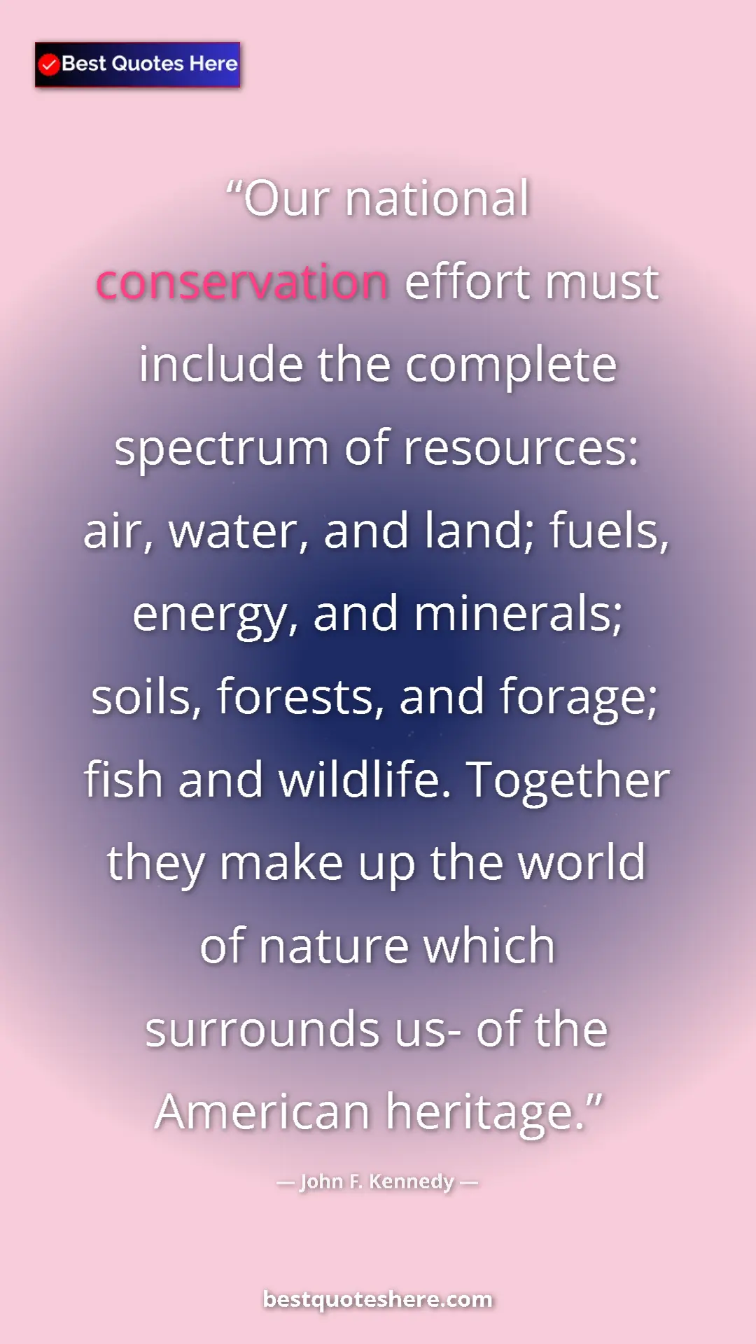 John F. Kennedy Quote Card: "Our national conservation effort must include the complete..." Pinterest quote poster by John F. Kennedy: "Our national conservation effort must include the complete..."