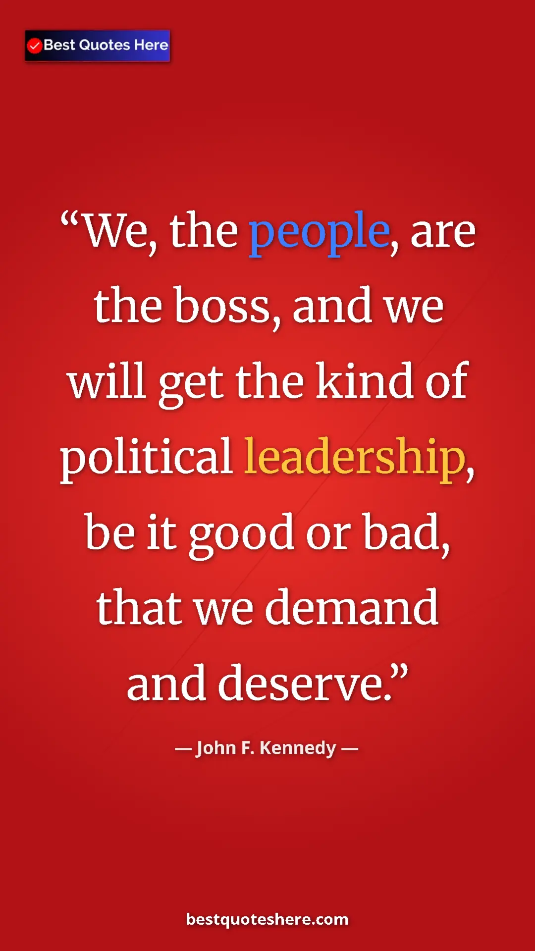John F. Kennedy Quote Card: "We, the people, are the boss, and we will get the kind of..." Pinterest quote poster by John F. Kennedy: "We, the people, are the boss, and we will get the kind of..."