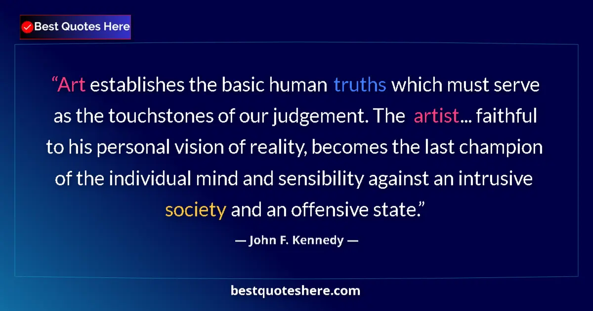 Quote by John F. Kennedy: Art establishes the basic human truths which must serve as the touchstones of our judgement. The art...