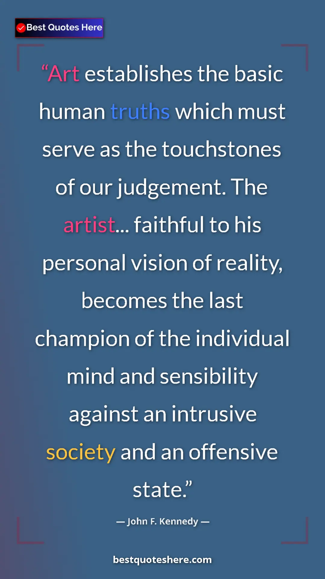 John F. Kennedy Quote Card: "Art establishes the basic human truths which must serve as..." Pinterest quote poster by John F. Kennedy: "Art establishes the basic human truths which must serve as..."