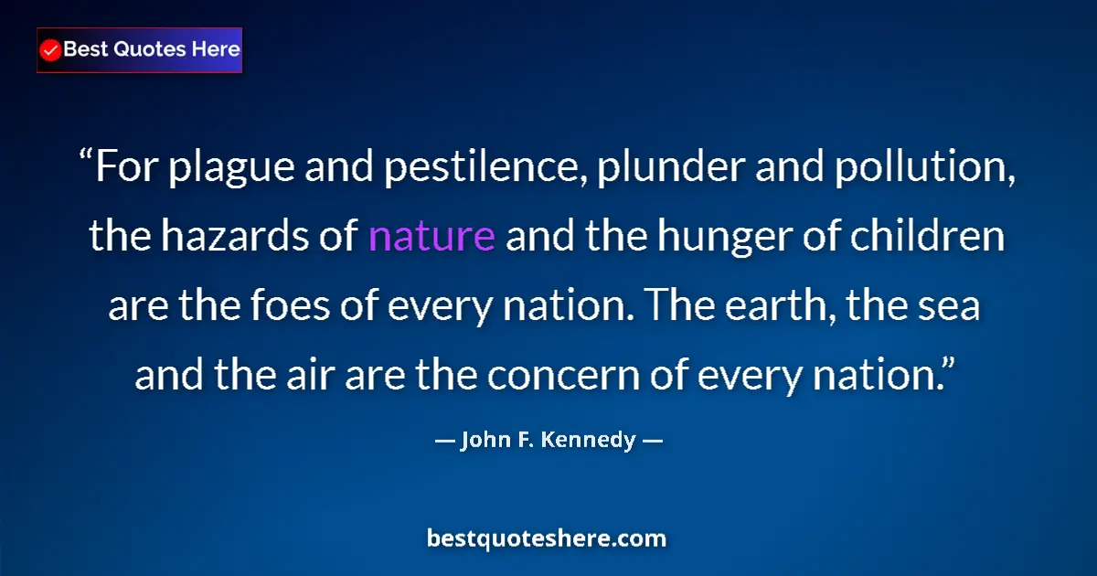 Quote by John F. Kennedy: For plague and pestilence, plunder and pollution, the hazards of nature and the hunger of children a...