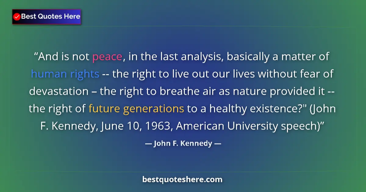 Image for the quote by John F Kennedy: And is not peace, in the last analysis, basically a matter of human rights -- the right to live out ...