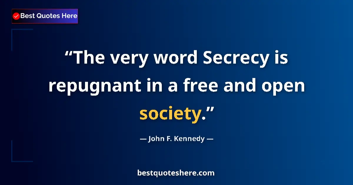 Quote by John F. Kennedy: The very word Secrecy is repugnant in a free and open society....