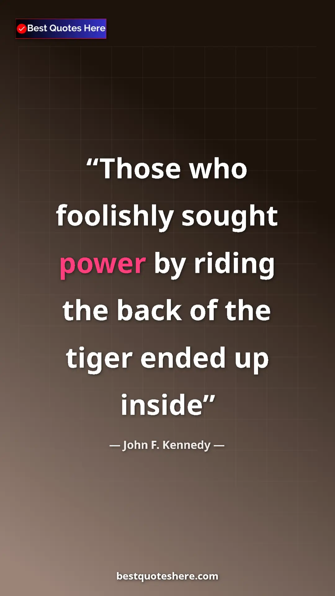 John F. Kennedy Quote Card: "Those who foolishly sought power by riding the back of the..." Pinterest quote poster by John F. Kennedy: "Those who foolishly sought power by riding the back of the..."