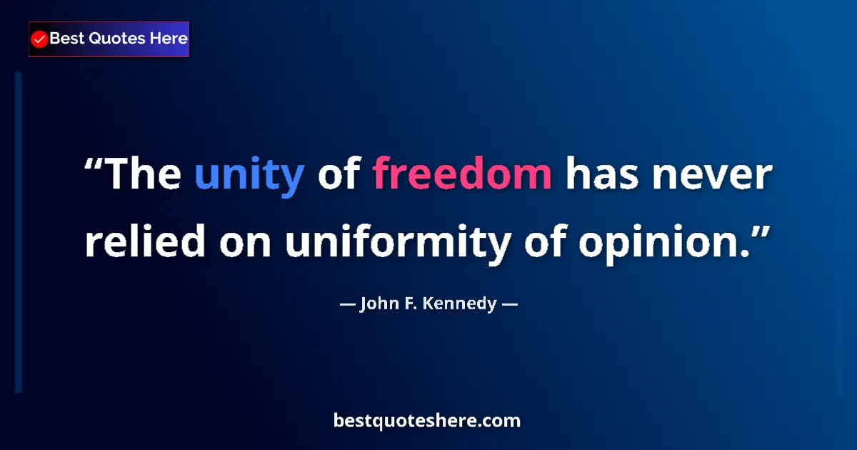 John F. Kennedy Quote: "The unity of freedom has never relied on uniformity of..." John F. Kennedy quote: "The unity of freedom has never relied on uniformity of..."