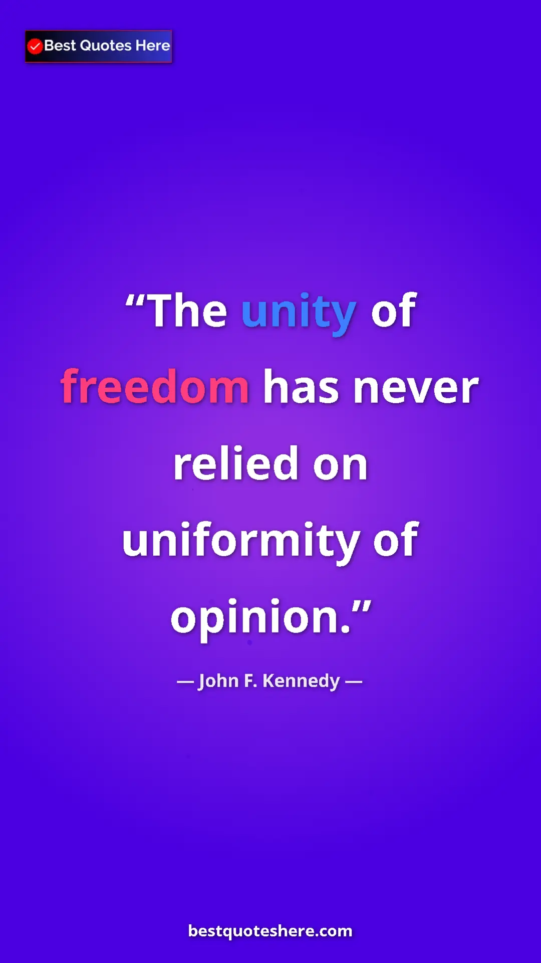 John F. Kennedy Quote Card: "The unity of freedom has never relied on uniformity of..." Pinterest quote poster by John F. Kennedy: "The unity of freedom has never relied on uniformity of..."