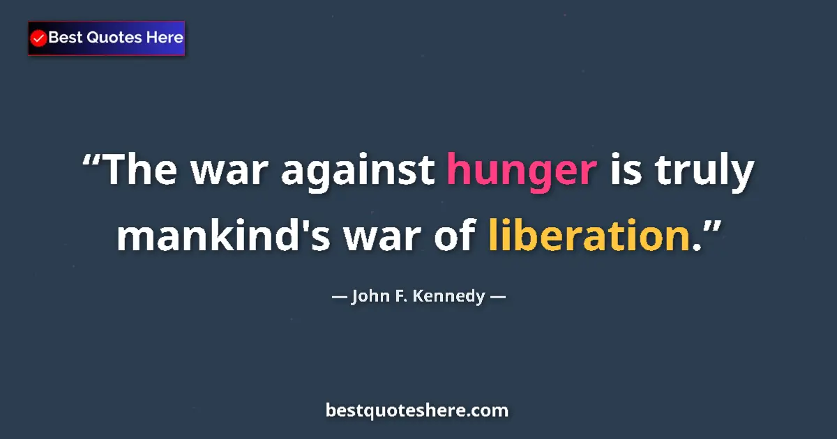 Quote by John F. Kennedy: The war against hunger is truly mankind's war of liberation....