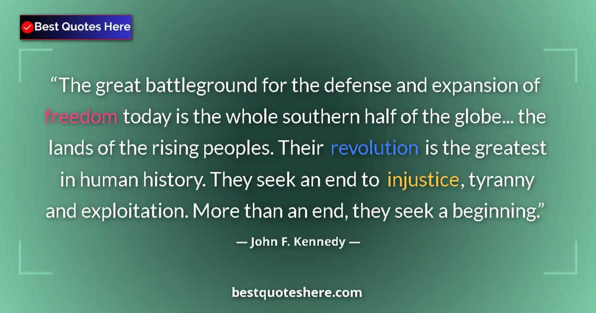 Quote by John F. Kennedy: The great battleground for the defense and expansion of freedom today is the whole southern half of ...