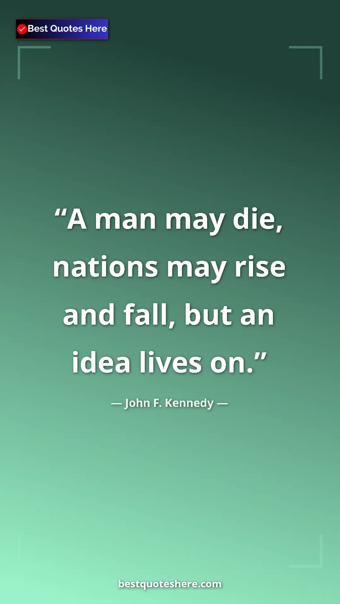 John F. Kennedy Quote Card: "A man may die, nations may rise and fall, but an idea lives..." Pinterest quote poster by John F. Kennedy: "A man may die, nations may rise and fall, but an idea lives..."