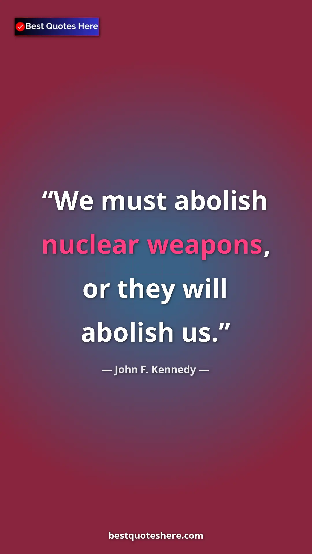 Pinterest quote poster by John F. Kennedy: "We must abolish nuclear weapons, or they will abolish us."