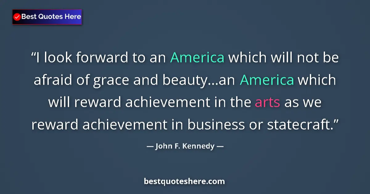 Quote by John F. Kennedy: I look forward to an America which will not be afraid of grace and beauty...an America which will re...