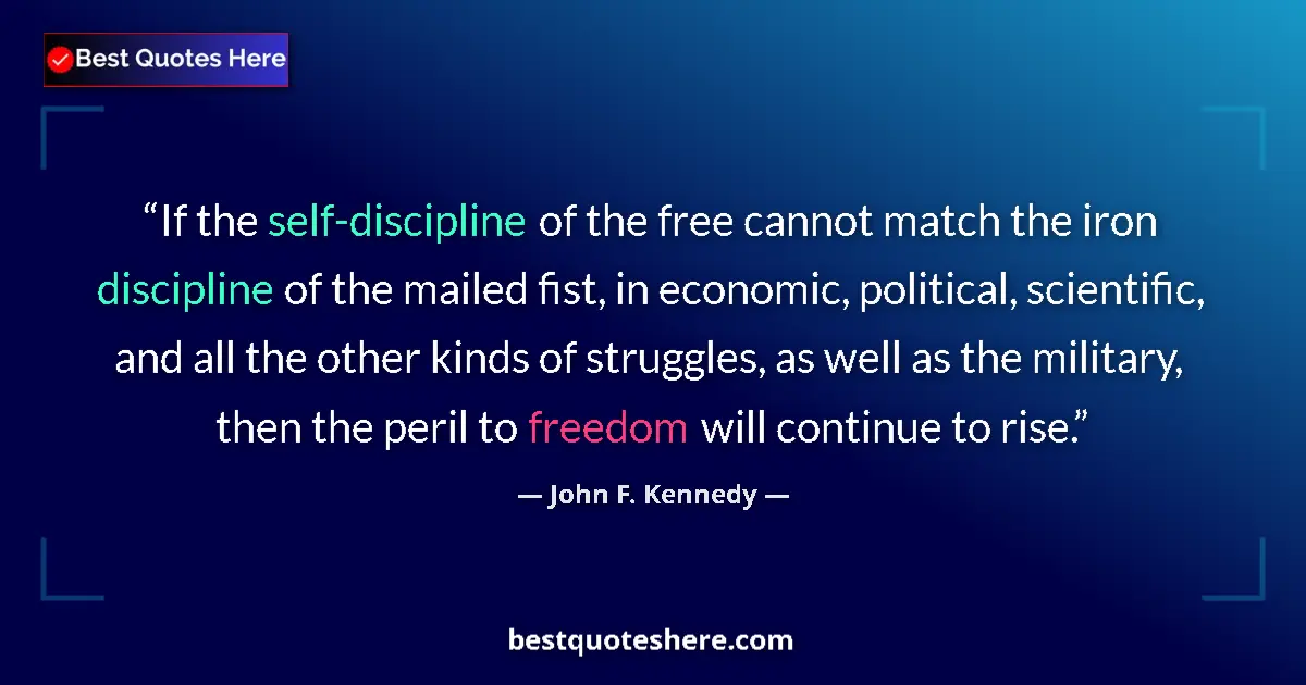 Quote by John F. Kennedy: If the self-discipline of the free cannot match the iron discipline of the mailed fist, in economic,...