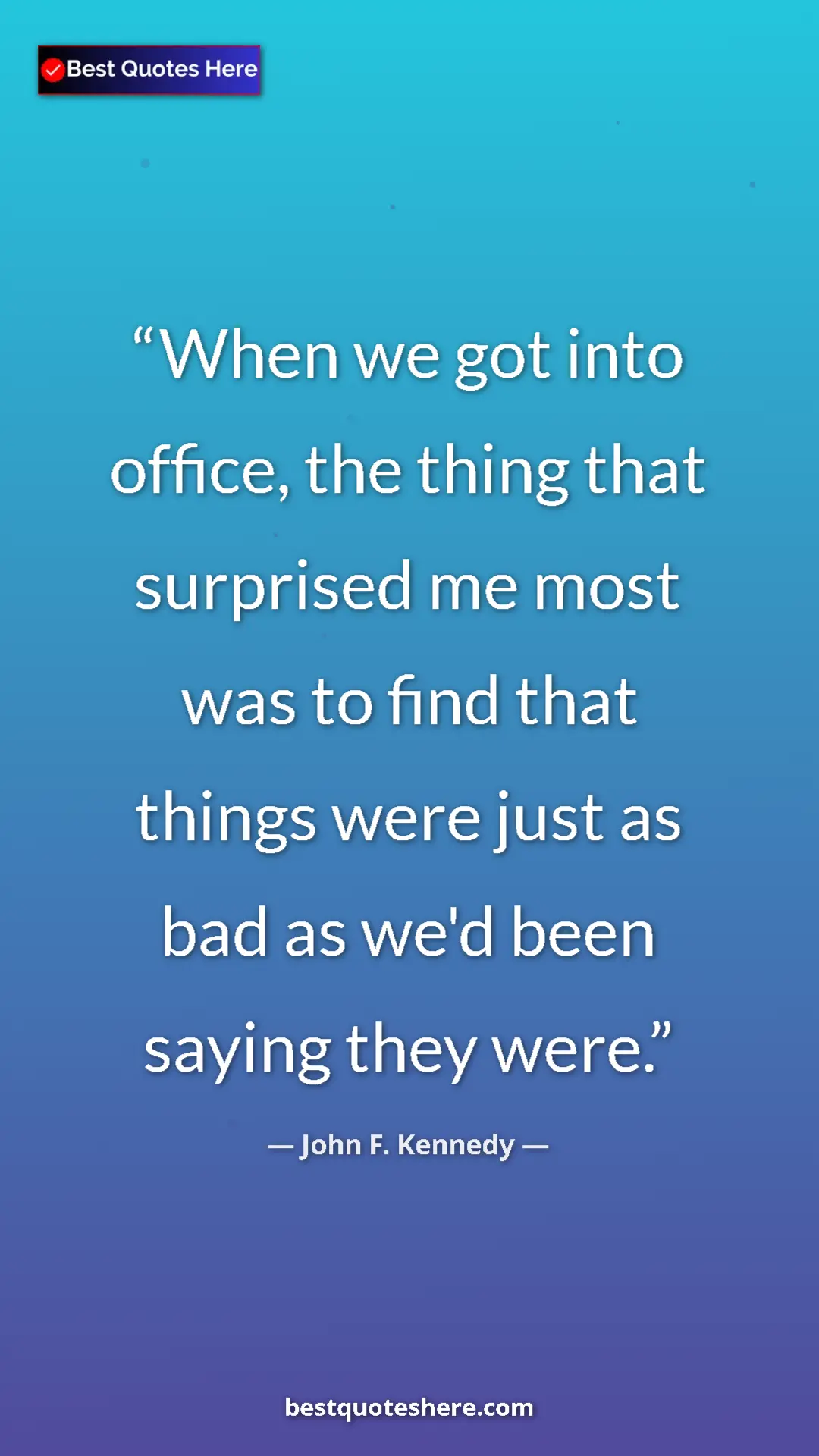 John F. Kennedy Quote Card: "When we got into office, the thing that surprised me most..." Pinterest quote poster by John F. Kennedy: "When we got into office, the thing that surprised me most..."