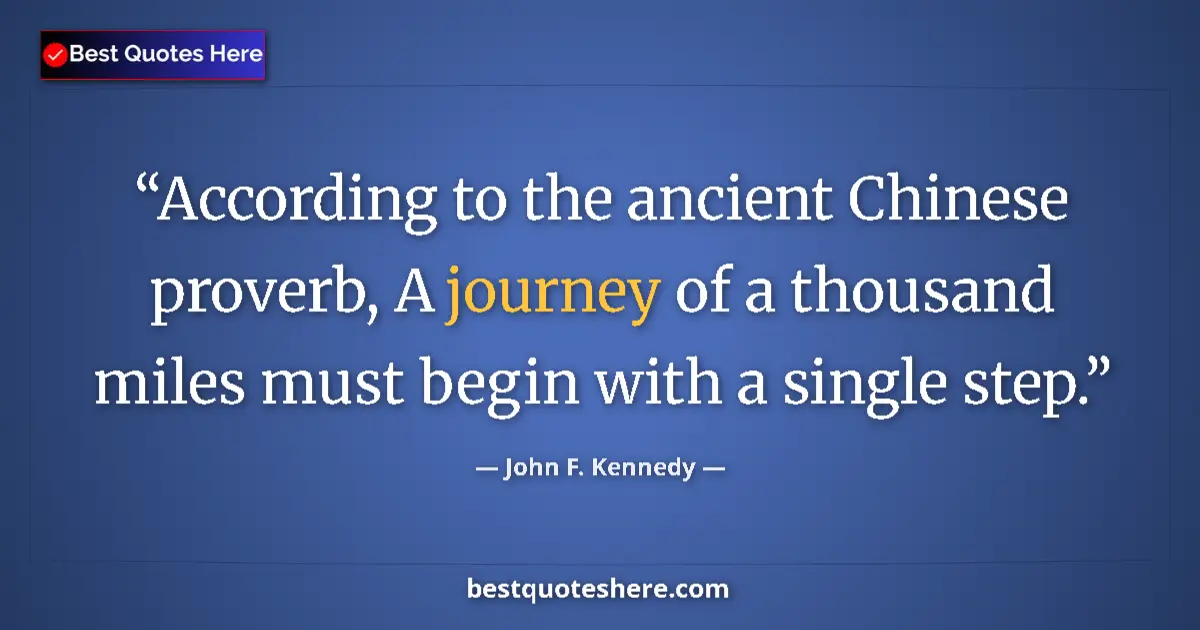 Quote by John F. Kennedy: According to the ancient Chinese proverb, A journey of a thousand miles must begin with a single ste...