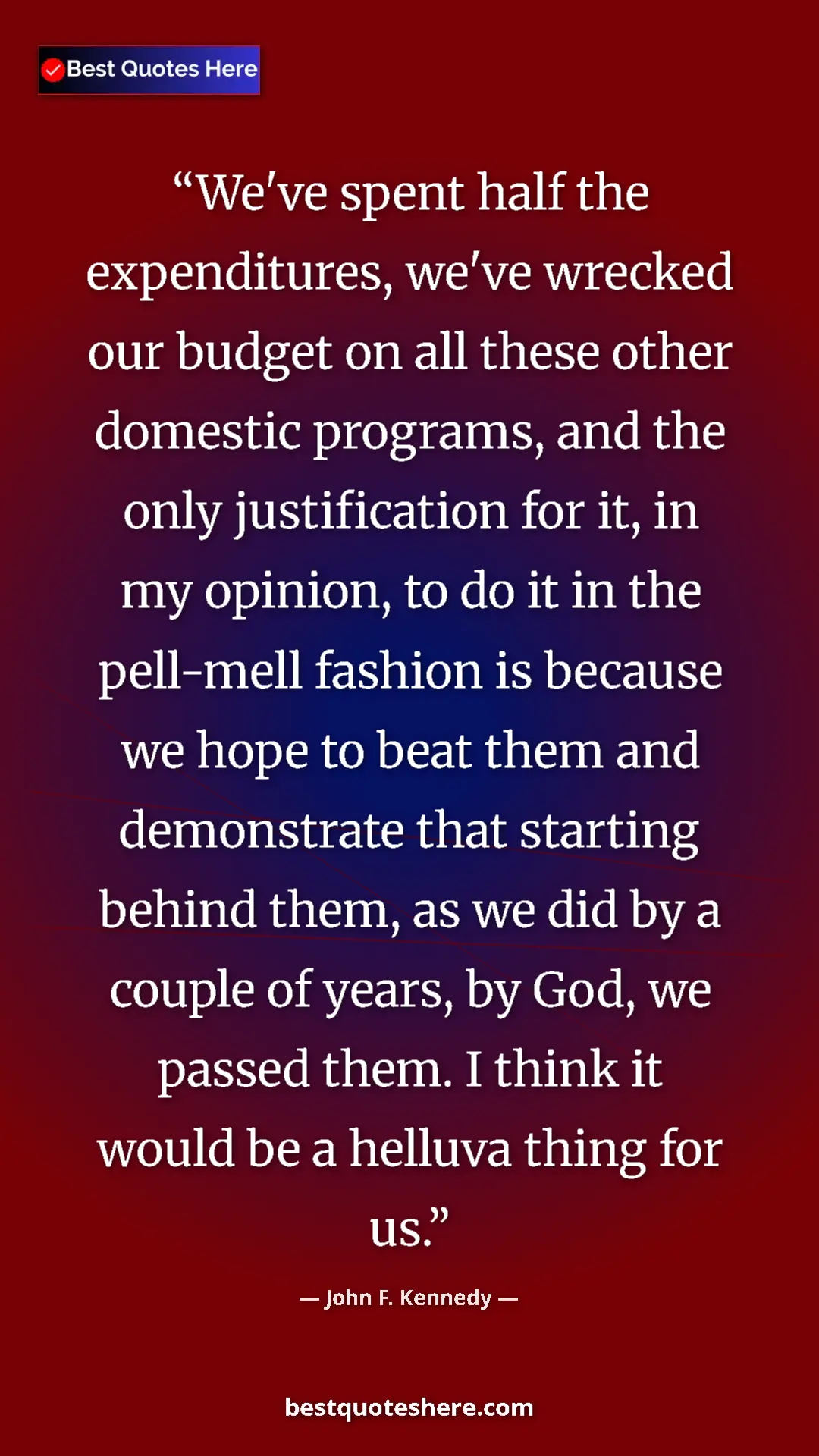 Pinterest quote poster by John F. Kennedy: "We've spent half the expenditures, we've wrecked our budget..."