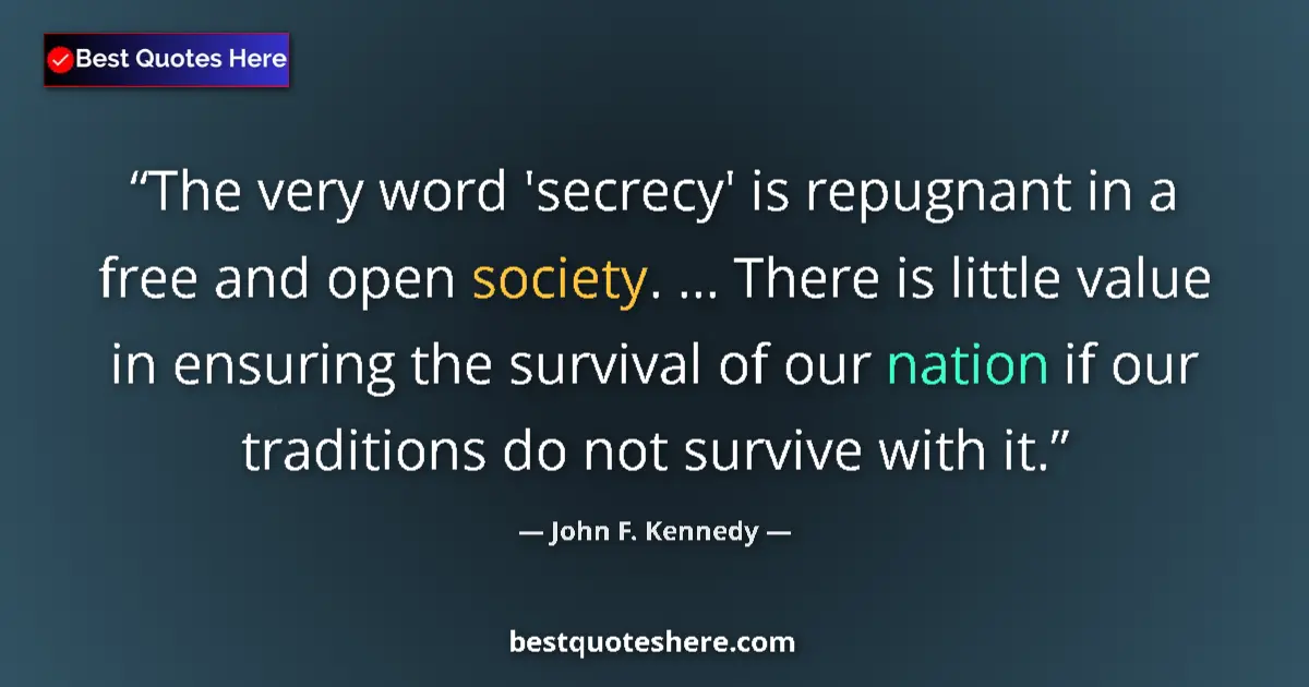 Quote by John F. Kennedy: The very word 'secrecy' is repugnant in a free and open society. ... There is little value in ensuri...