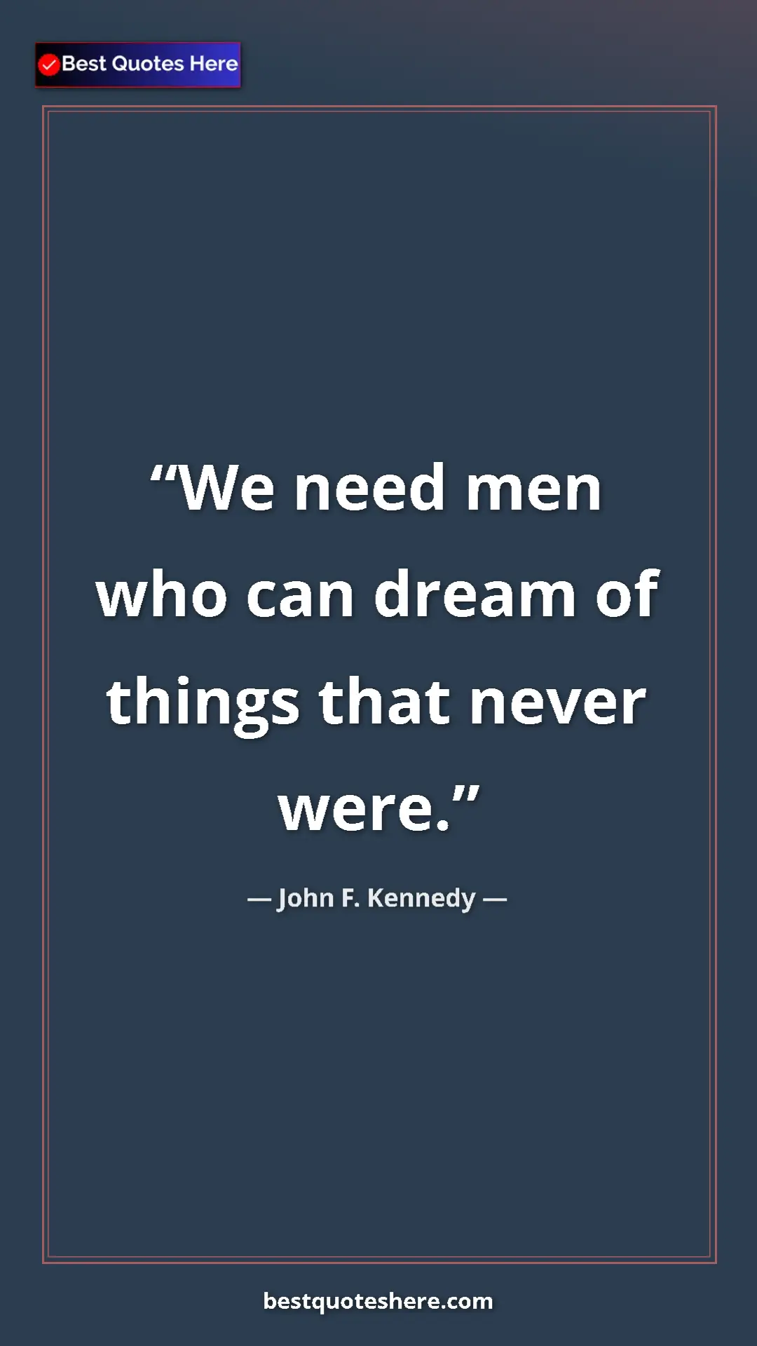 Pinterest quote poster by John F. Kennedy: "We need men who can dream of things that never were."