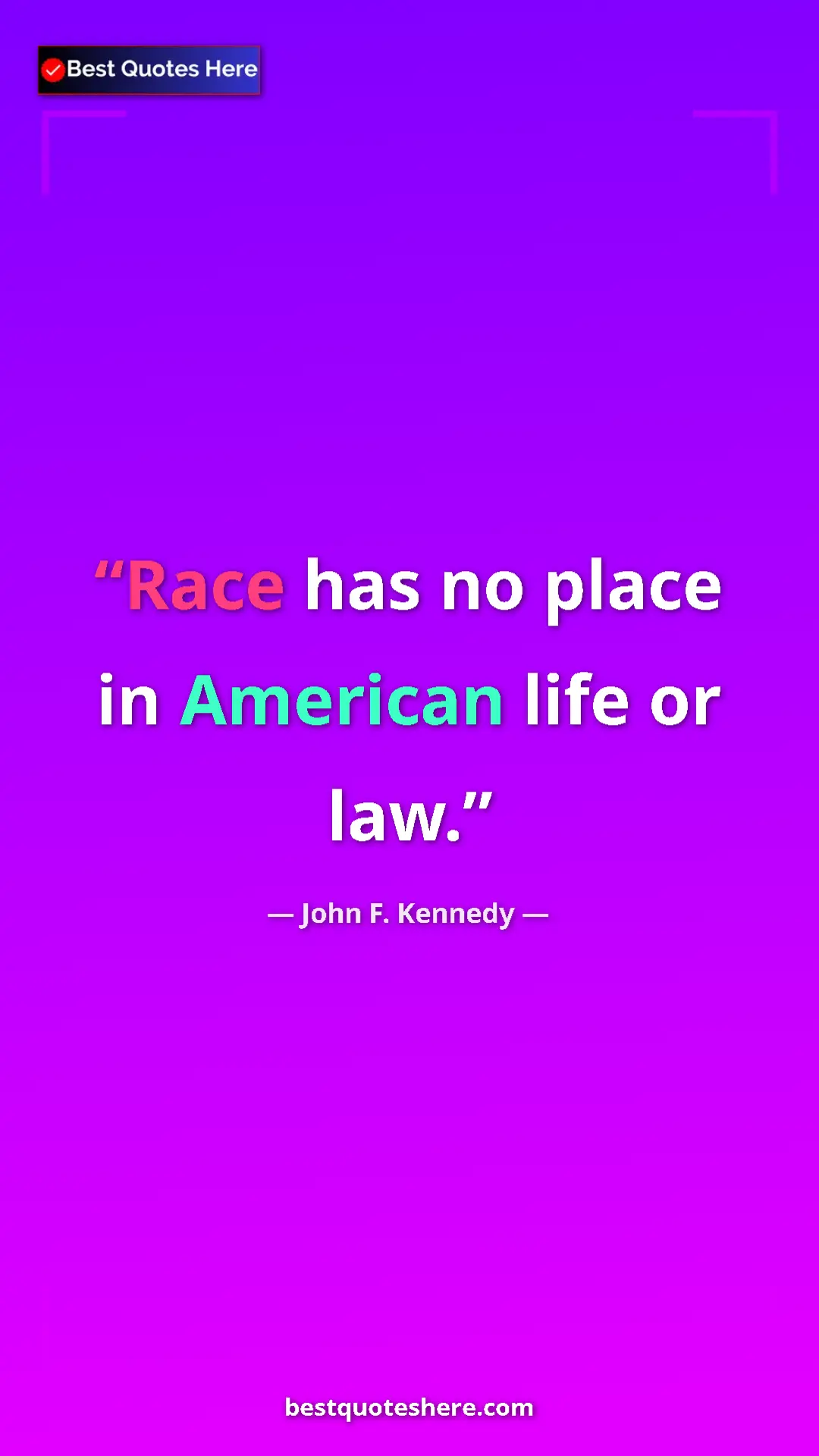 John F. Kennedy Quote Card: "Race has no place in American life or law." Pinterest quote poster by John F. Kennedy: "Race has no place in American life or law."