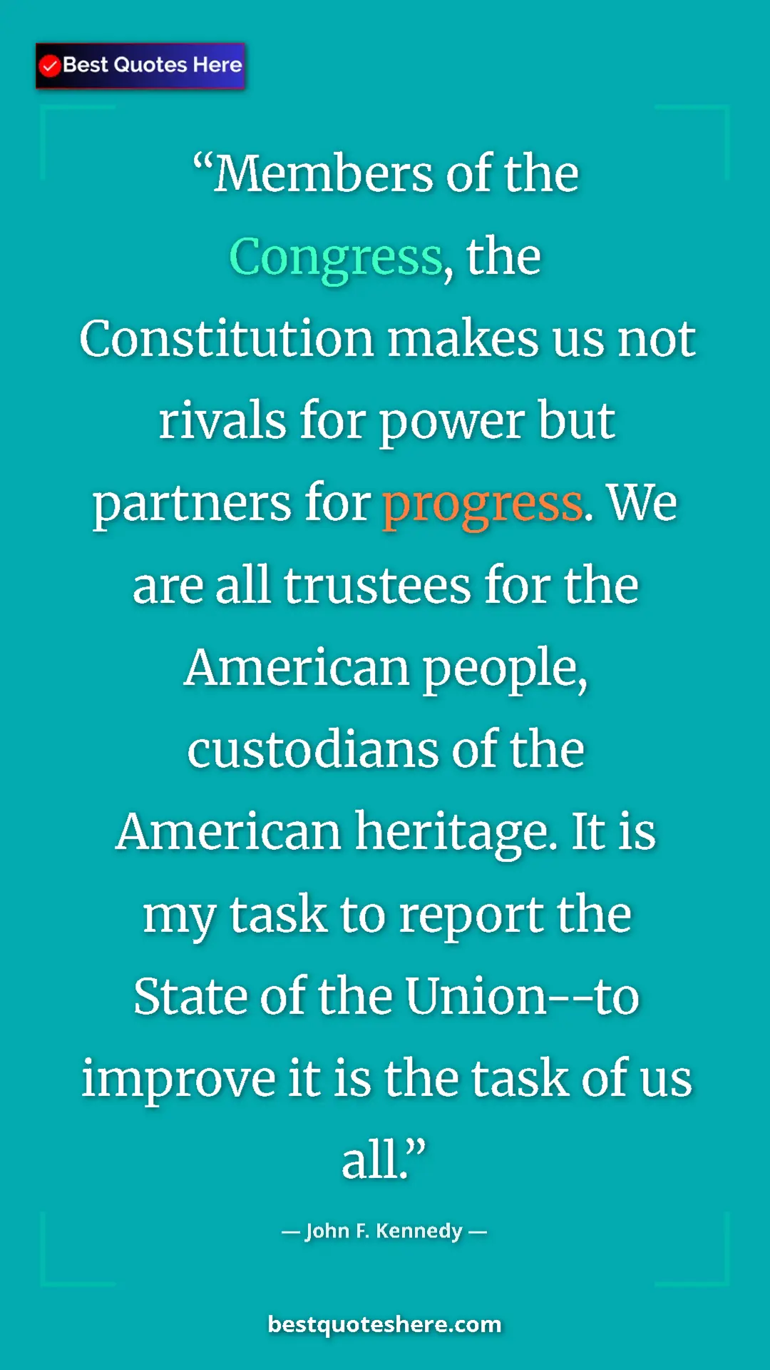 Pinterest quote poster by John F. Kennedy: "Members of the Congress, the Constitution makes us not..."