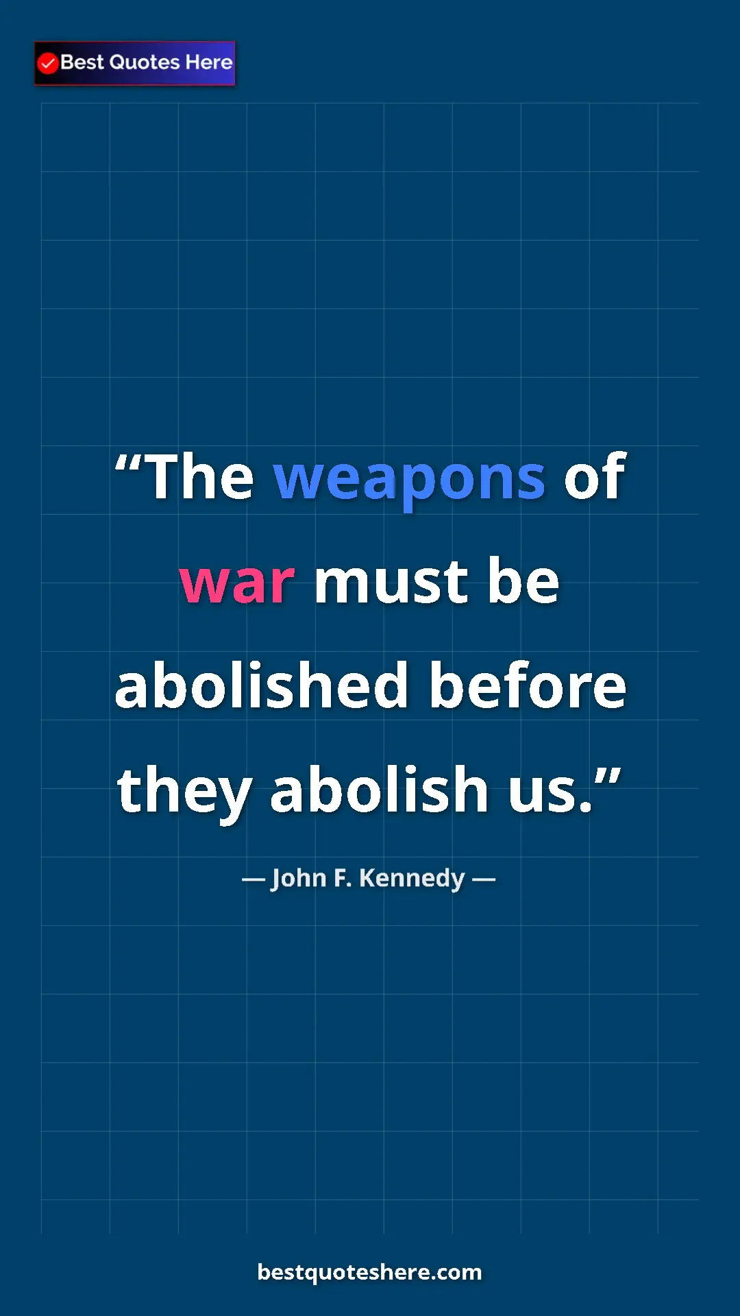 John F. Kennedy Quote Card: "The weapons of war must be abolished before they abolish us." Pinterest quote poster by John F. Kennedy: "The weapons of war must be abolished before they abolish us."