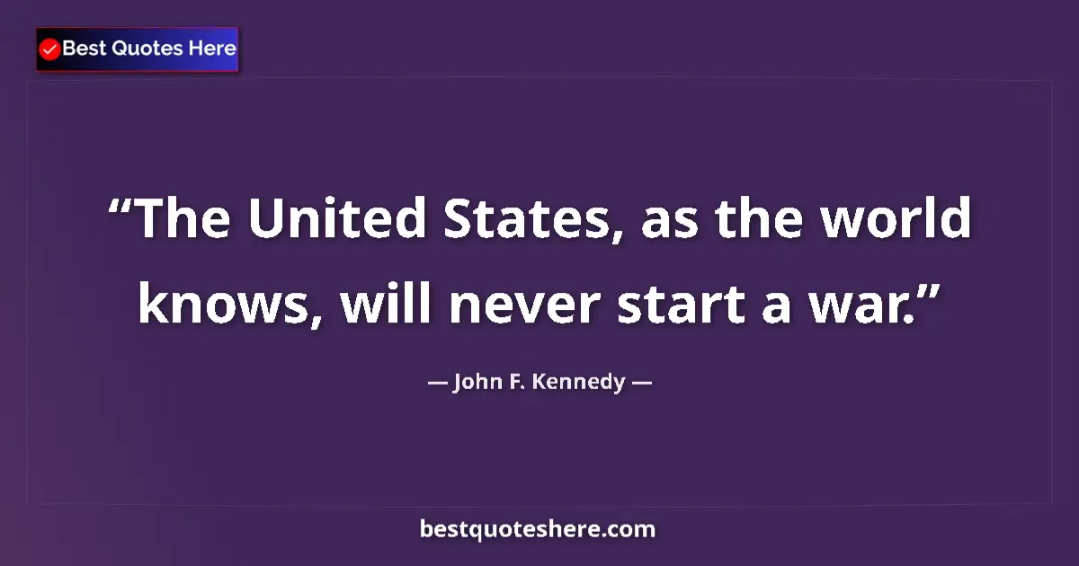 Quote by John F. Kennedy: The United States, as the world knows, will never 