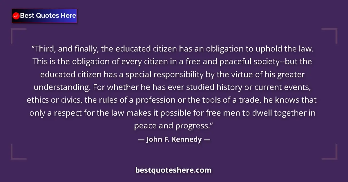 Image for the quote by John F Kennedy: Third, and finally, the educated citizen has an obligation to uphold the law. This is the obligation...