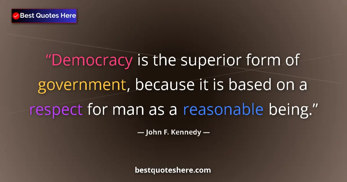 Quote by John F. Kennedy: Democracy is the superior form of government, beca