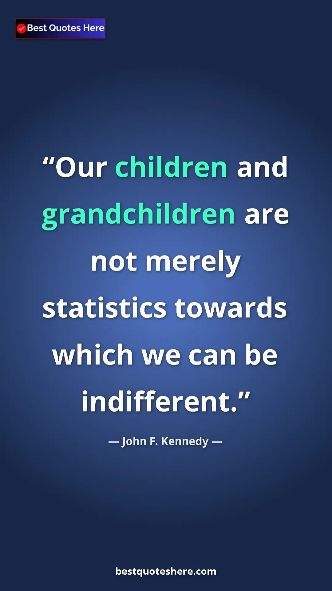 John F. Kennedy Quote Card: "Our children and grandchildren are not merely statistics..." Pinterest quote poster by John F. Kennedy: "Our children and grandchildren are not merely statistics..."