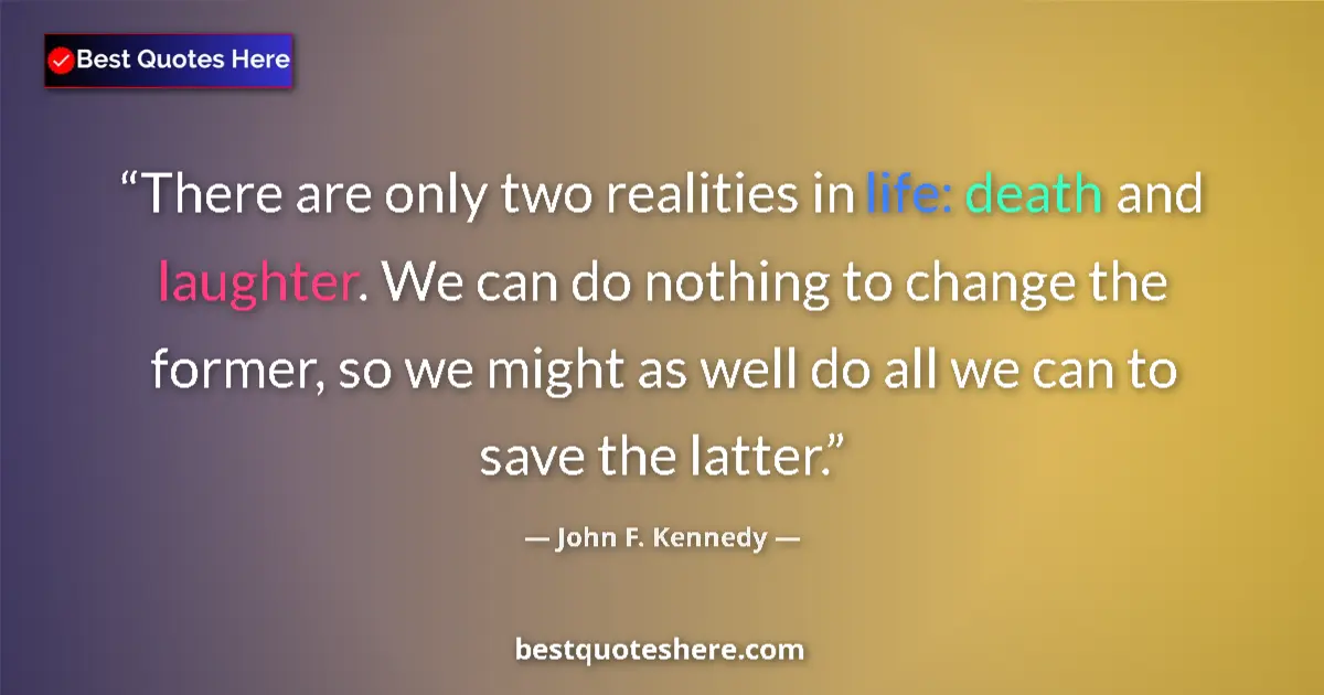 Image for the quote by John F Kennedy: There are only two realities in life: death and laughter. We can do nothing to change the former, so...