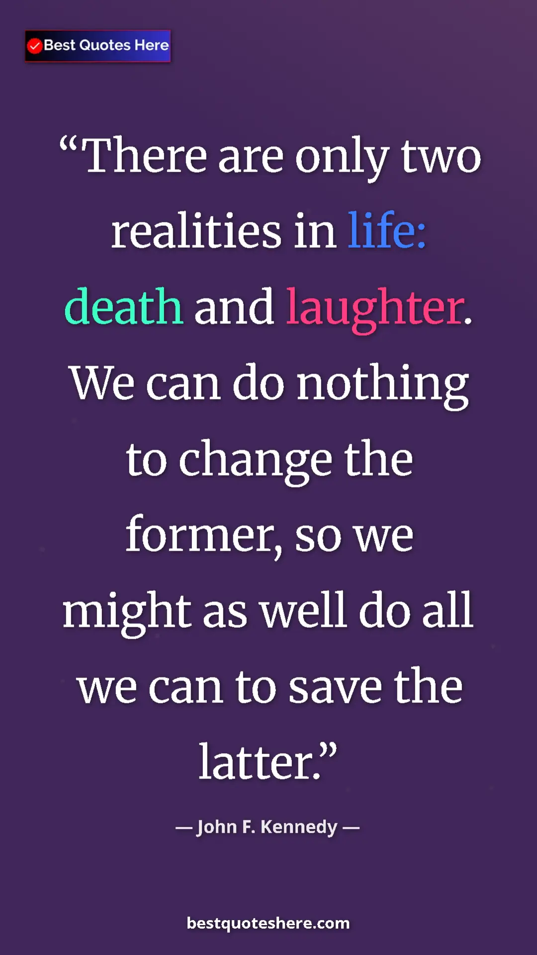 John F. Kennedy Quote Card: "There are only two realities in life: death and laughter...." Pinterest quote poster by John F. Kennedy: "There are only two realities in life: death and laughter...."