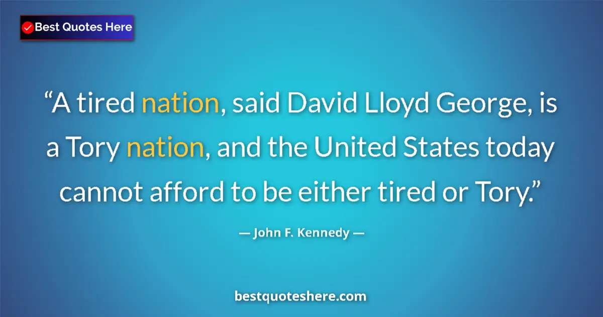 Quote by John F. Kennedy: A tired nation, said David Lloyd George, is a Tory