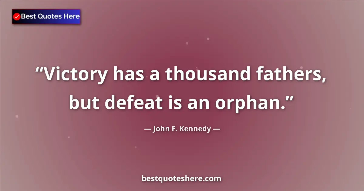 Quote by John F. Kennedy: Victory has a thousand fathers, but defeat is an orphan....
