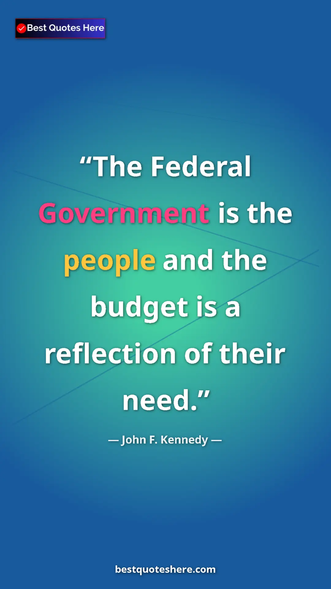 John F. Kennedy Quote Card: "The Federal Government is the people and the budget is a..." Pinterest quote poster by John F. Kennedy: "The Federal Government is the people and the budget is a..."