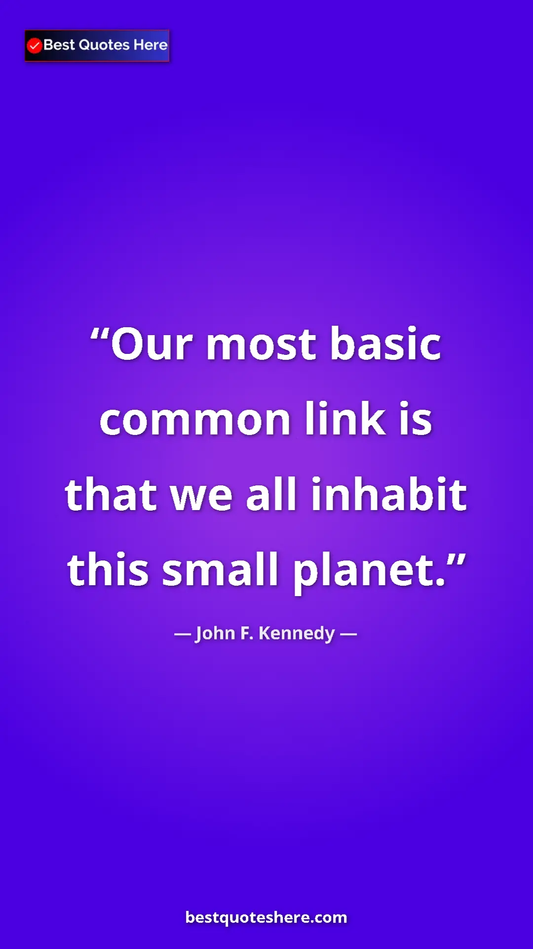 John F. Kennedy Quote Card: "Our most basic common link is that we all inhabit this..." Pinterest quote poster by John F. Kennedy: "Our most basic common link is that we all inhabit this..."