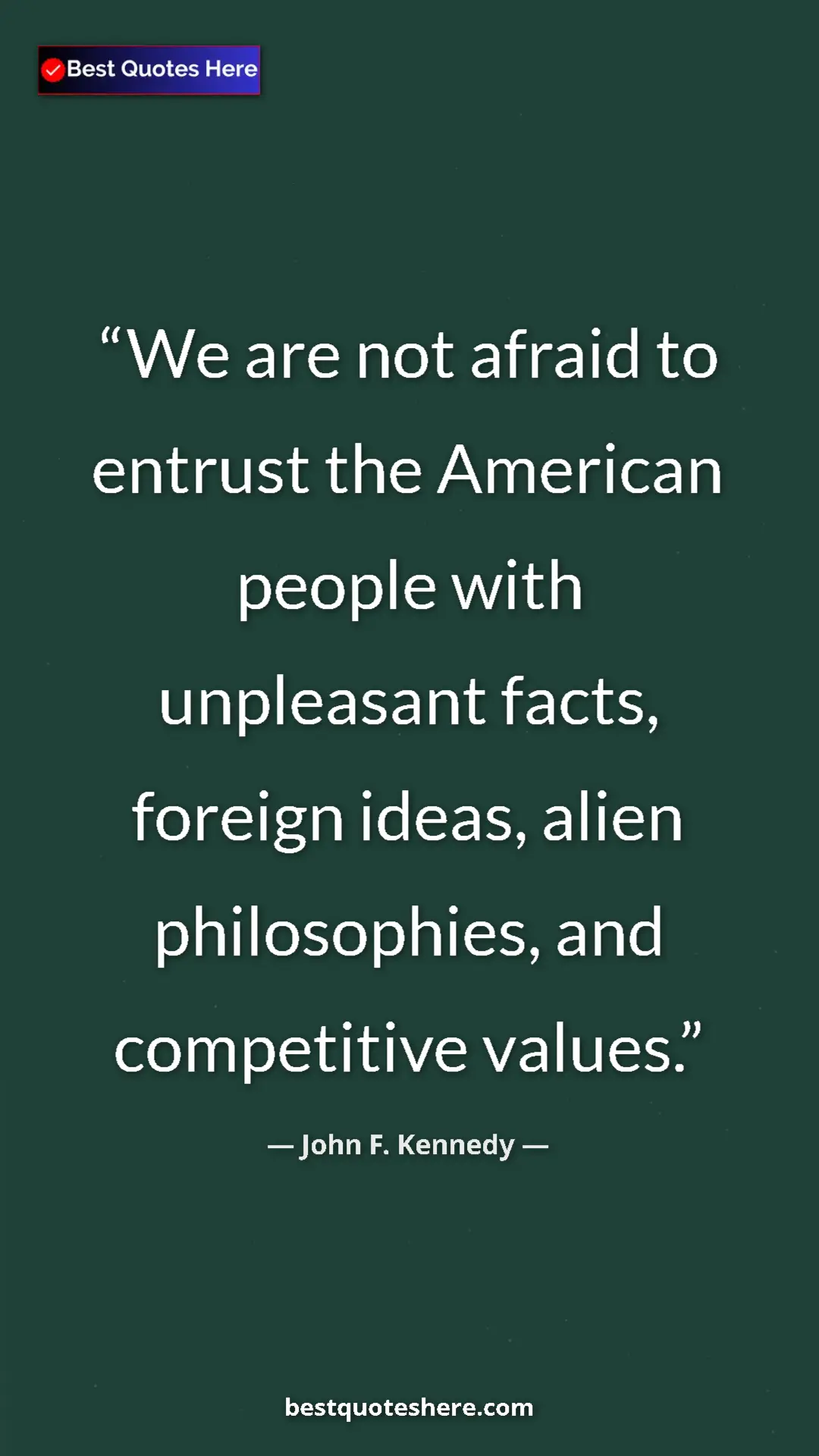 John F. Kennedy Quote Card: "We are not afraid to entrust the American people with..." Pinterest quote poster by John F. Kennedy: "We are not afraid to entrust the American people with..."