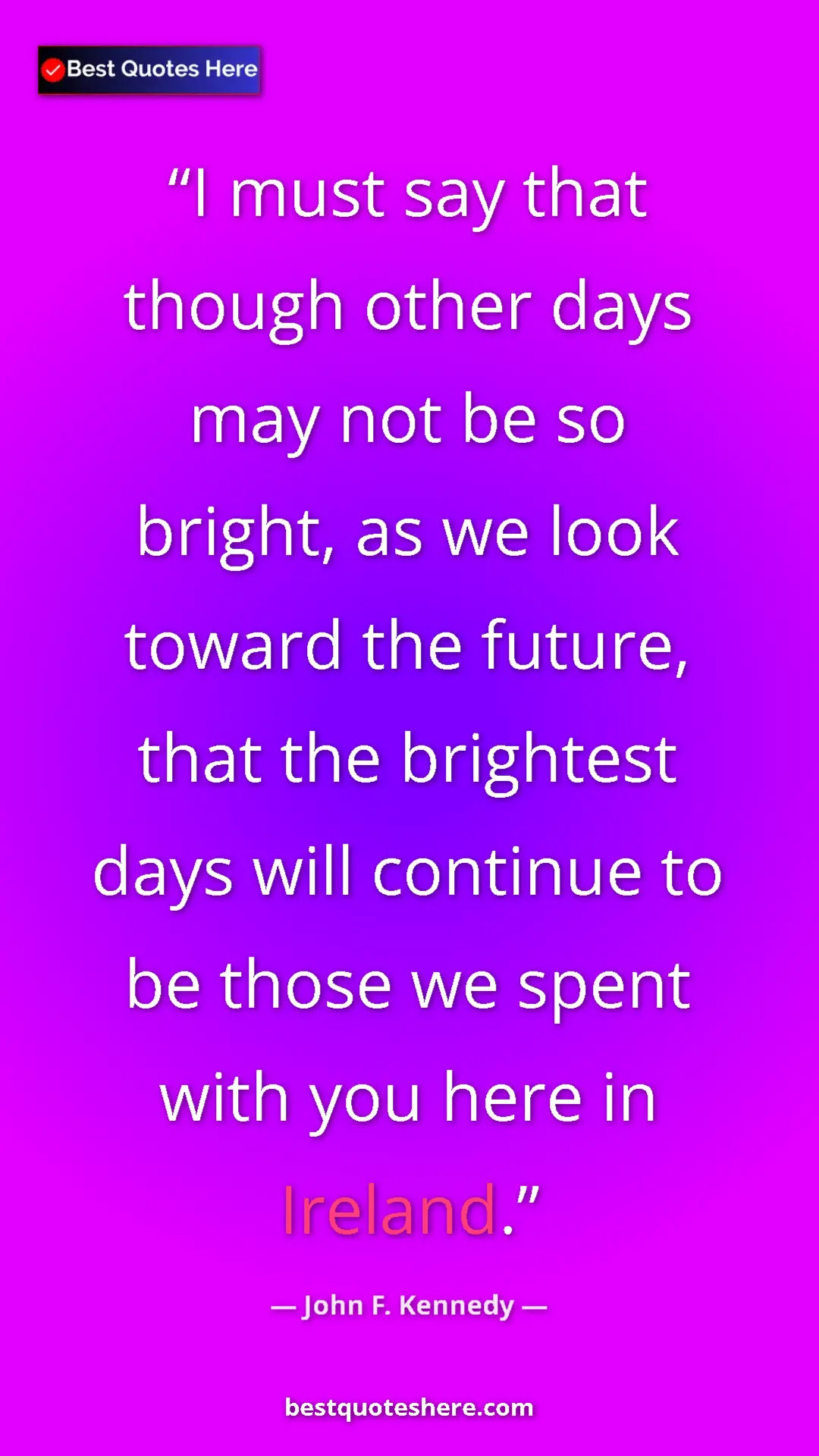 John F. Kennedy Quote Card: "I must say that though other days may not be so bright, as..." Pinterest quote poster by John F. Kennedy: "I must say that though other days may not be so bright, as..."