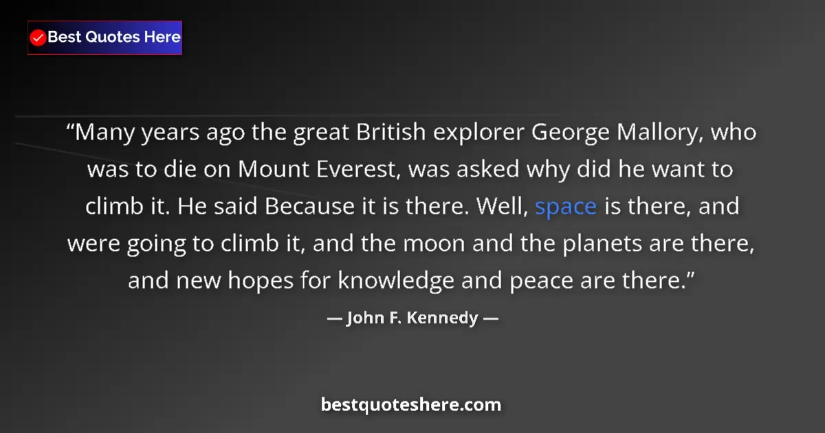 Quote by John F. Kennedy: Many years ago the great British explorer George Mallory, who was to die on Mount Everest, was asked...