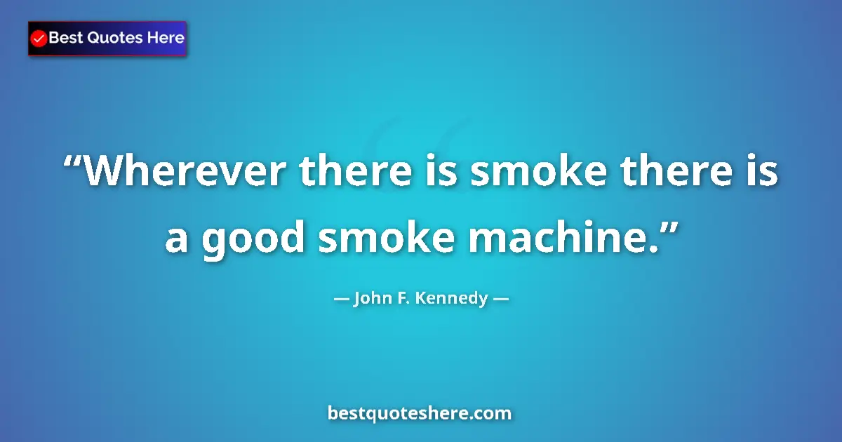 Image for the quote by John F Kennedy: Wherever there is smoke there is a good smoke machine....