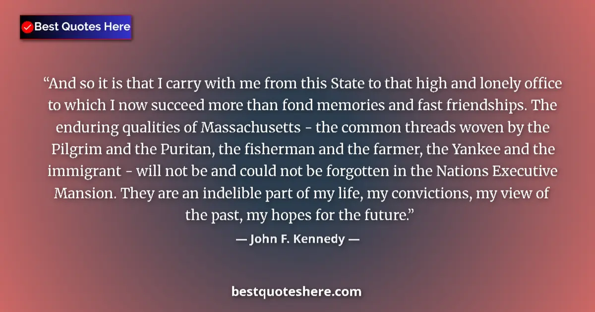 Quote by John F. Kennedy: And so it is that I carry with me from this State