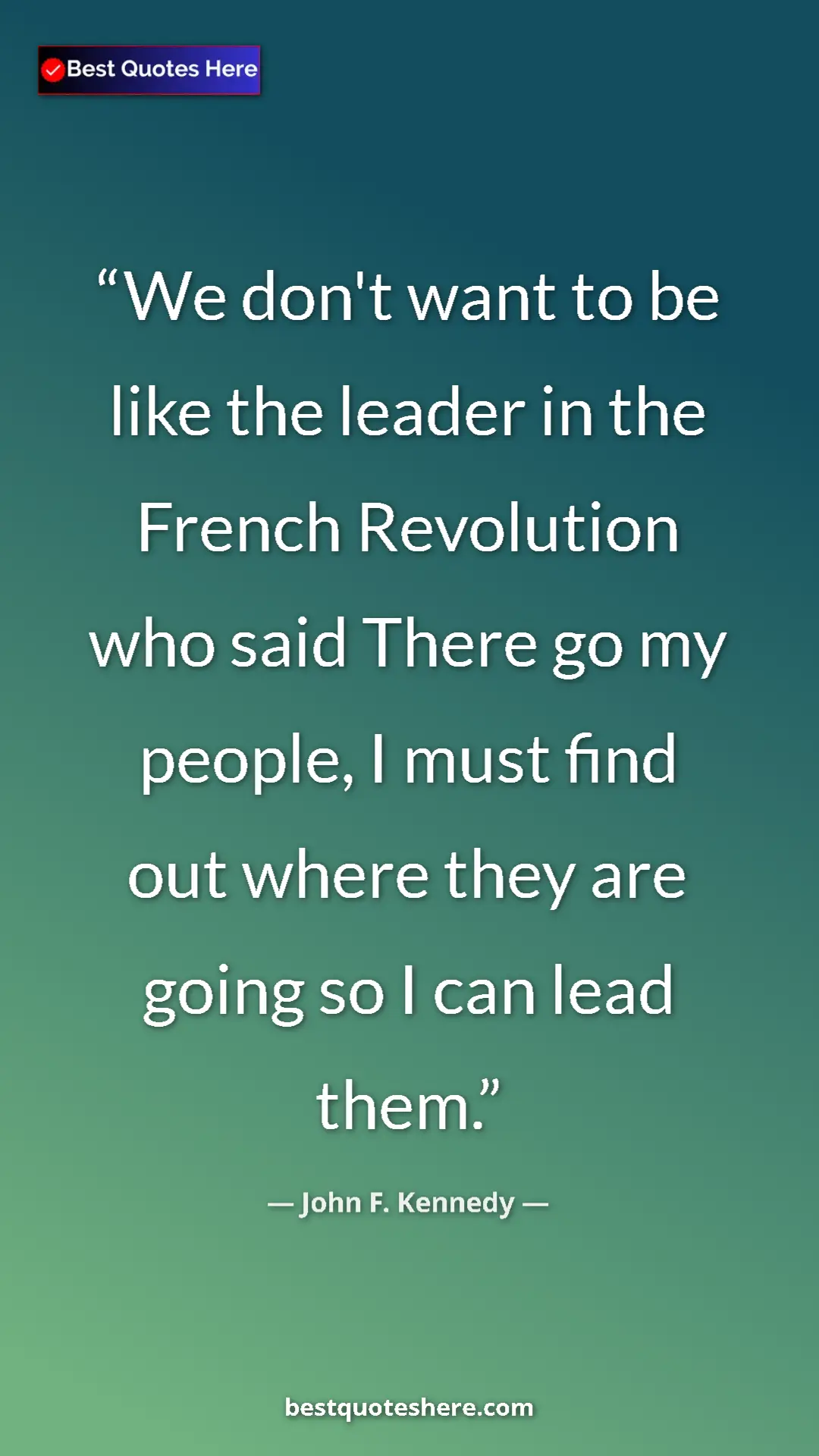 Pinterest quote poster by John F. Kennedy: "We don't want to be like the leader in the French..."