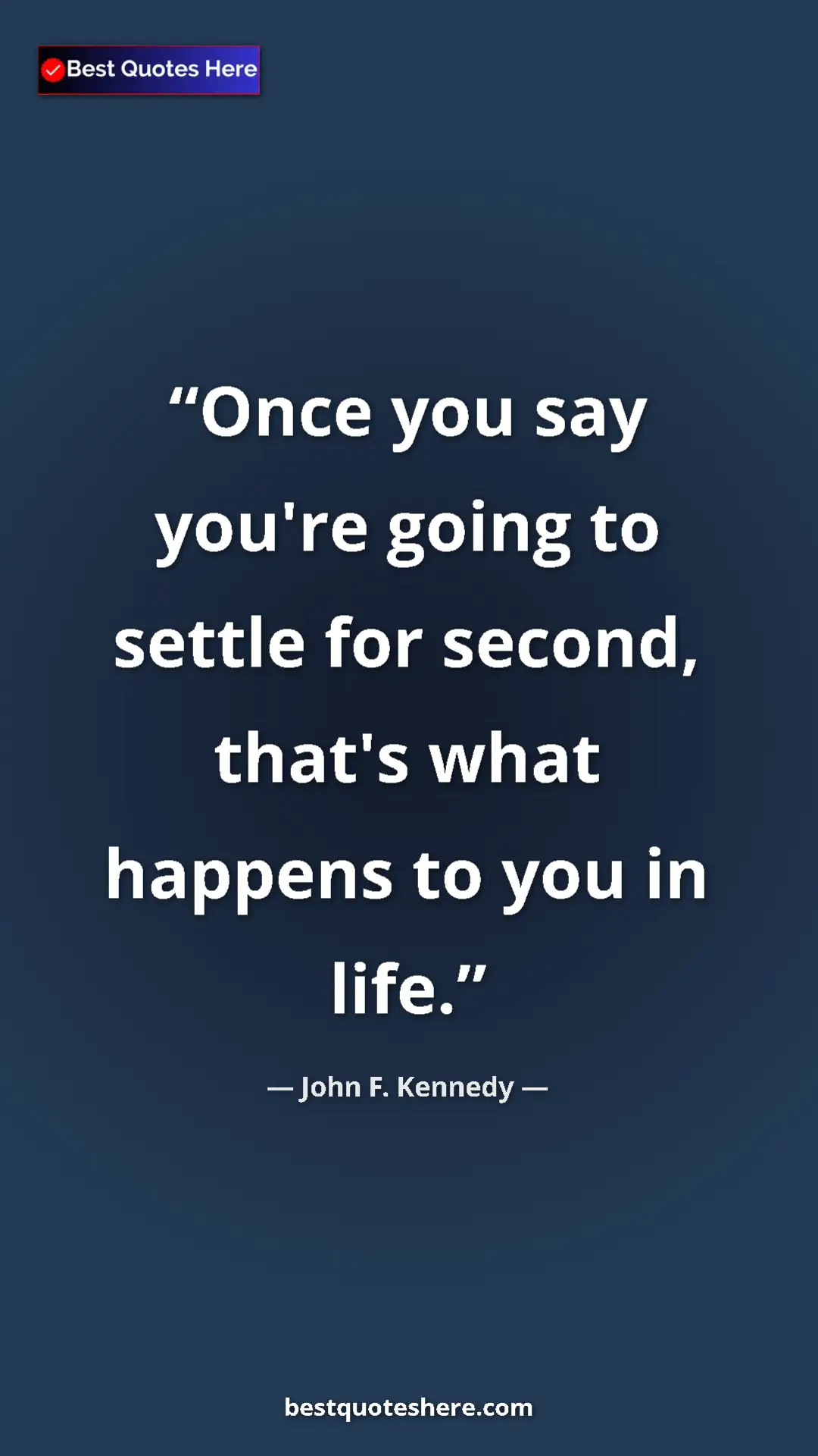 John F. Kennedy Quote Card: "Once you say you're going to settle for second, that's what..." Pinterest quote poster by John F. Kennedy: "Once you say you're going to settle for second, that's what..."
